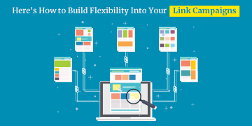How to Build Flexibility Into Your Link Campaigns